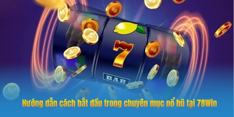 Cách chơi nổ hũ 78win