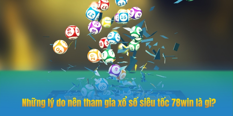 Tại sao nên chơi xổ số siêu 78win